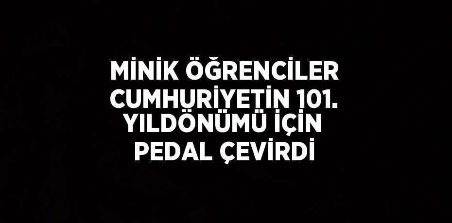 MİNİK ÖĞRENCİLER CUMHURİYETİN 101. YILDÖNÜMÜ İÇİN PEDAL ÇEVİRDİ