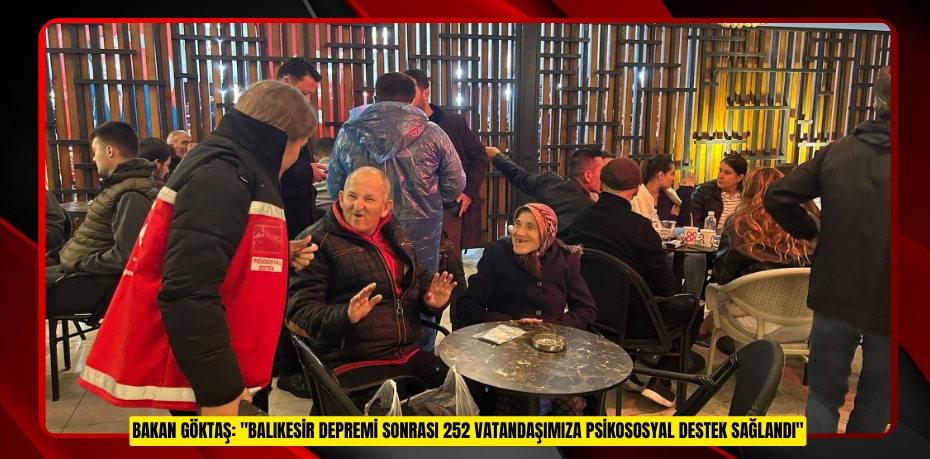 Bakan Göktaş: "Balıkesir depremi sonrası 252 vatandaşımıza psikososyal destek sağlandı"