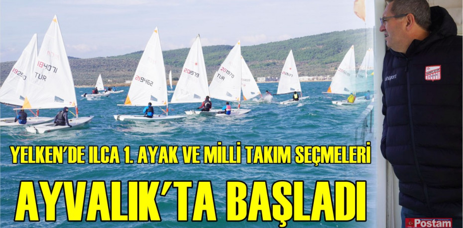 YELKEN'DE ILCA 1. AYAK VE MİLLİ TAKIM SEÇMELERİ AYVALIK'TA BAŞLADI