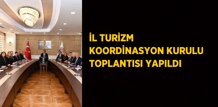 İL TURİZM KOORDİNASYON KURULU TOPLANTISI YAPILDI