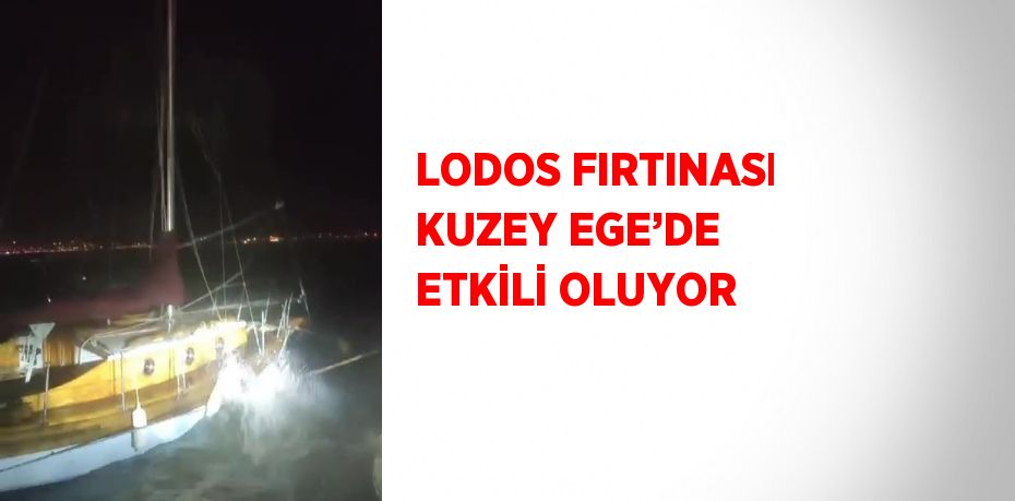 LODOS FIRTINASI KUZEY EGE’DE ETKİLİ OLUYOR