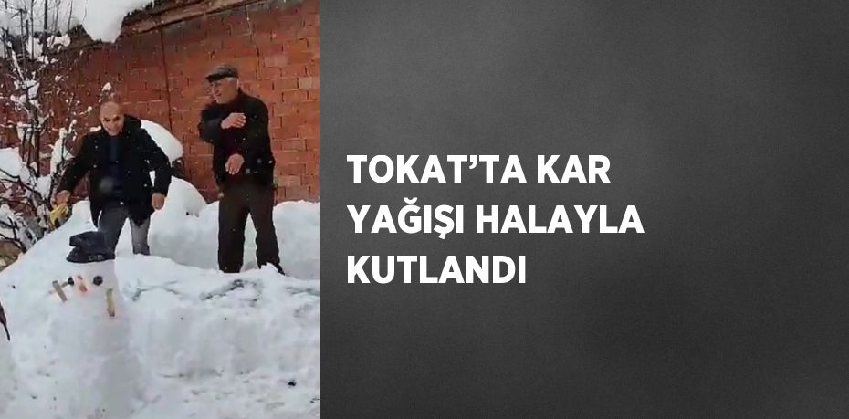 TOKAT’TA KAR YAĞIŞI HALAYLA KUTLANDI