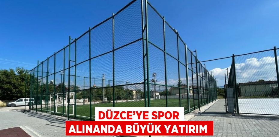 DÜZCE’YE SPOR ALINANDA BÜYÜK YATIRIM