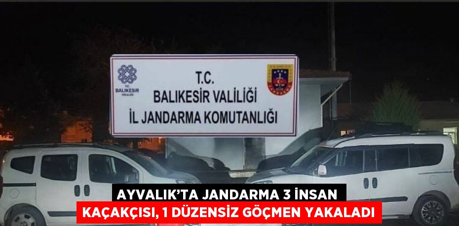 AYVALIK’TA JANDARMA 3 İNSAN KAÇAKÇISI, 1 DÜZENSİZ GÖÇMEN YAKALADI