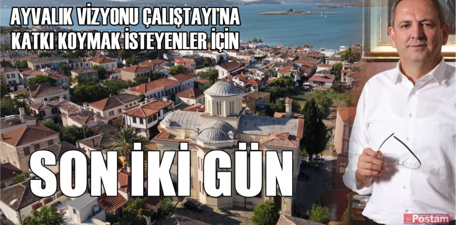 AYVALIK VİZYONU ÇALIŞTAYI’NA KATKI KOYMAK İSTEYENLER İÇİN SON İKİ GÜN