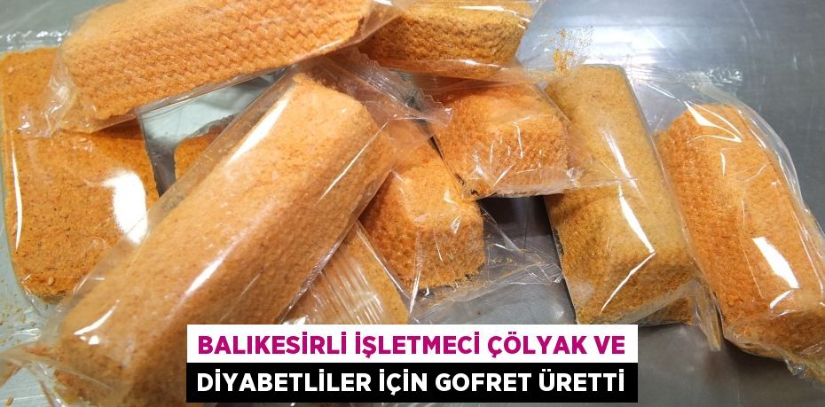 Balıkesirli işletmeci çölyak ve diyabetliler için gofret üretti