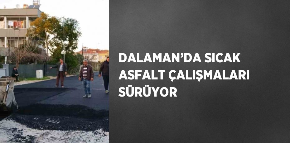 DALAMAN’DA SICAK ASFALT ÇALIŞMALARI SÜRÜYOR