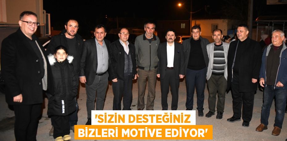 “SİZİN DESTEĞİNİZ BİZLERİ MOTİVE EDİYOR”