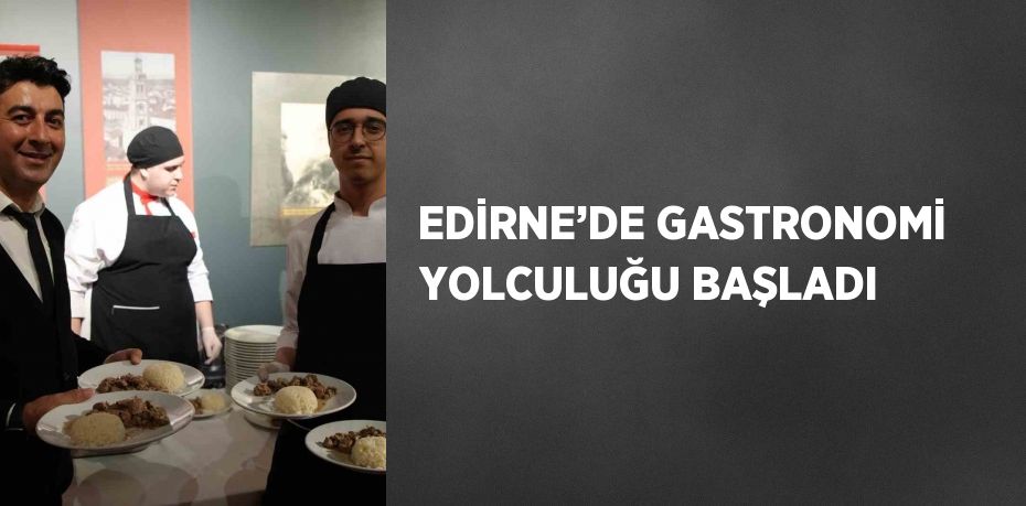 EDİRNE’DE GASTRONOMİ YOLCULUĞU BAŞLADI