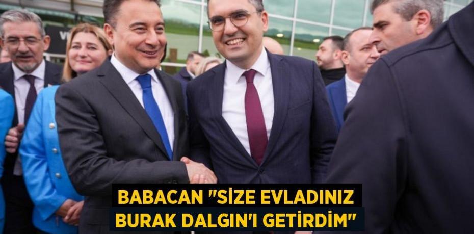 Babacan "Size evladınız Burak Dalgın’ı getirdim"