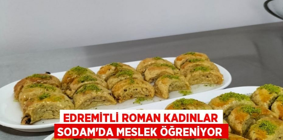 EDREMİTLİ ROMAN KADINLAR SODAM'DA MESLEK ÖĞRENİYOR