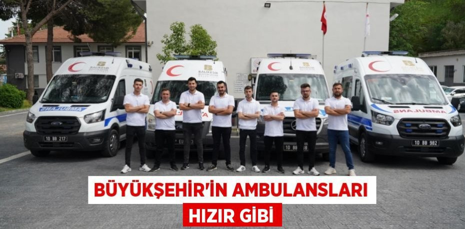 Büyükşehir’in ambulansları Hızır gibi