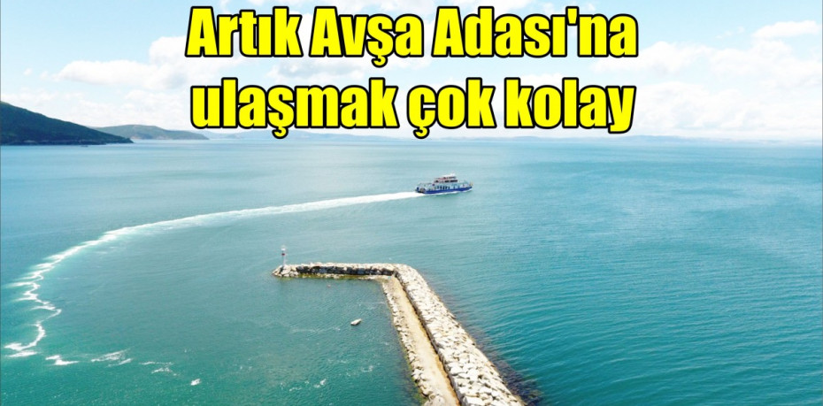 Artık Avşa Adası'na ulaşmak çok kolay