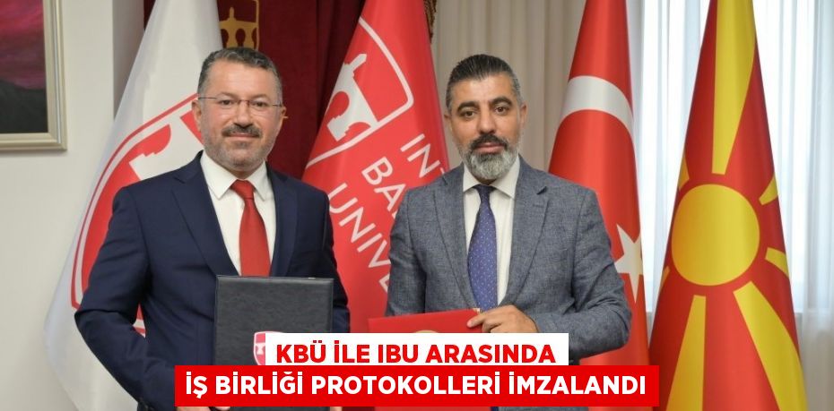 KBÜ İLE IBU ARASINDA İŞ BİRLİĞİ PROTOKOLLERİ İMZALANDI