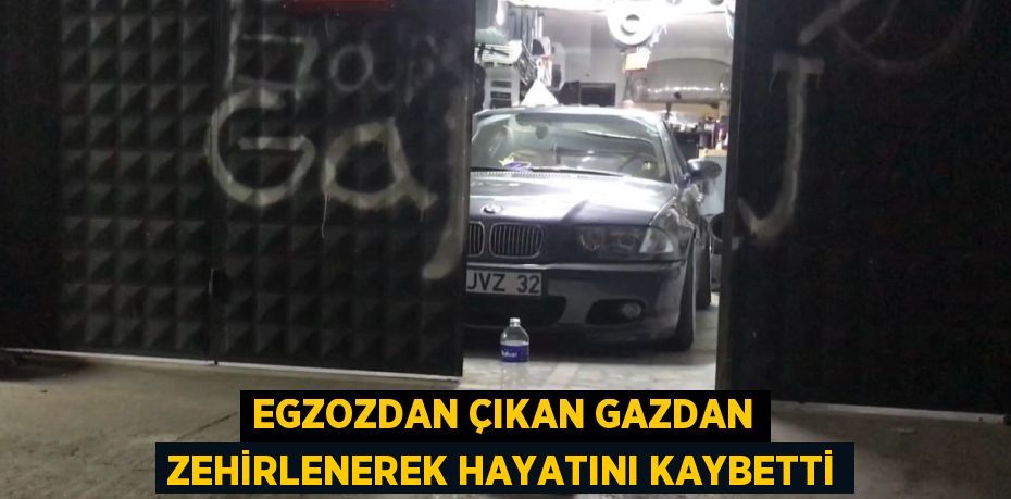 EGZOZDAN ÇIKAN GAZDAN ZEHİRLENEREK HAYATINI KAYBETTİ