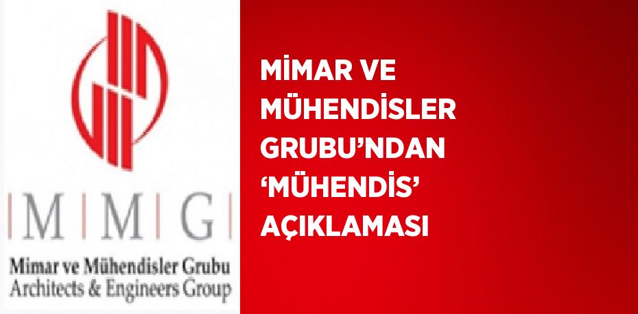 MİMAR VE MÜHENDİSLER GRUBU’NDAN ‘MÜHENDİS’ AÇIKLAMASI