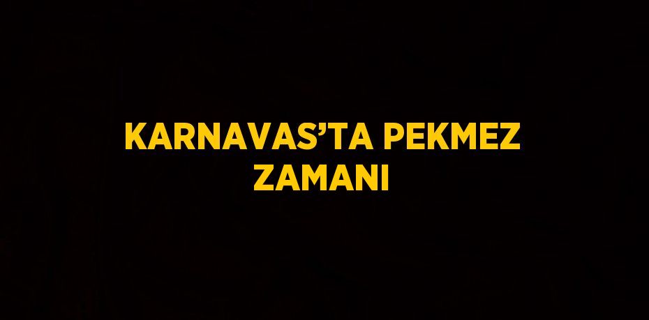 KARNAVAS’TA PEKMEZ ZAMANI