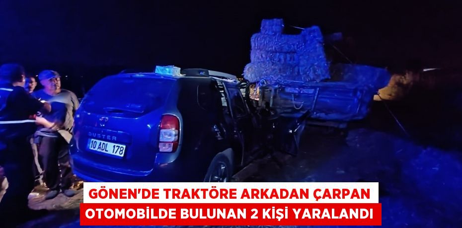 Gönen'de traktöre arkadan çarpan otomobilde bulunan 2 kişi yaralandı