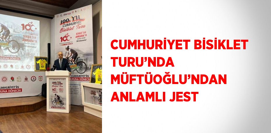 CUMHURİYET BİSİKLET TURU’NDA MÜFTÜOĞLU’NDAN ANLAMLI JEST