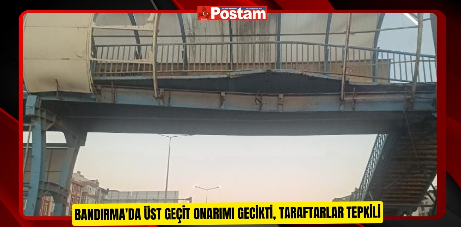 Bandırma'da üst geçit onarımı gecikti, taraftarlar tepkili  