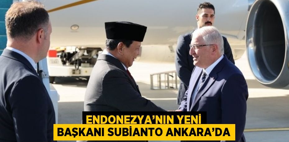 ENDONEZYA’NIN YENİ BAŞKANI SUBİANTO ANKARA’DA