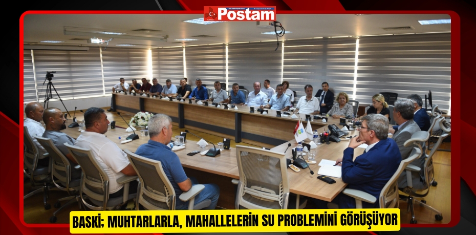 BASKİ; muhtarlarla, mahallelerin su problemini görüşüyor