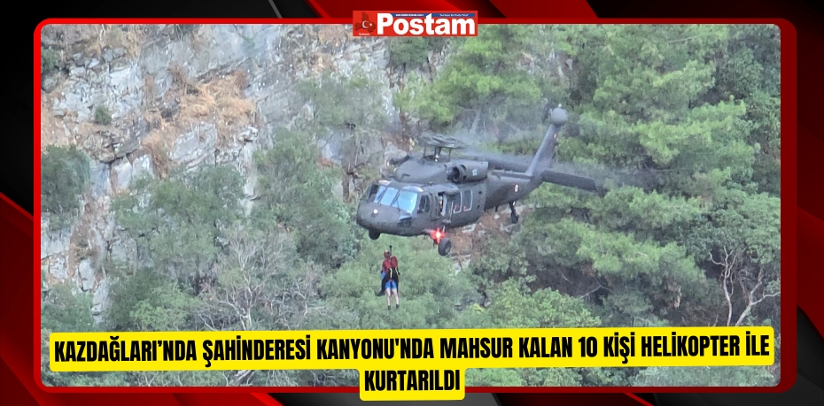 Kazdağları’nda Şahinderesi Kanyonu'nda mahsur kalan 10 kişi helikopter ile kurtarıldı  