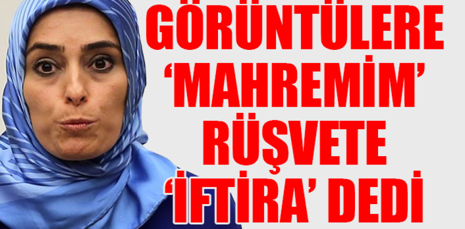 Görüntülere 'MAHREMİM' rüşvete 'İFTİRA' dedi