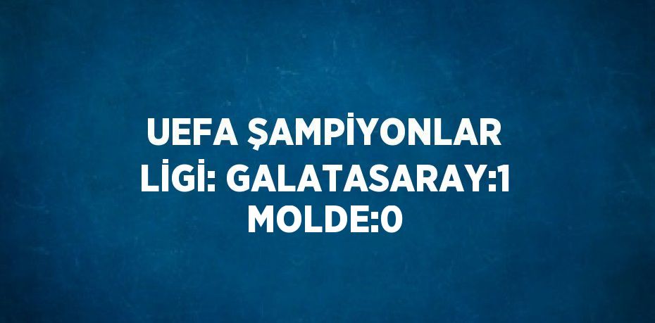 UEFA ŞAMPİYONLAR LİGİ: GALATASARAY:1 MOLDE:0