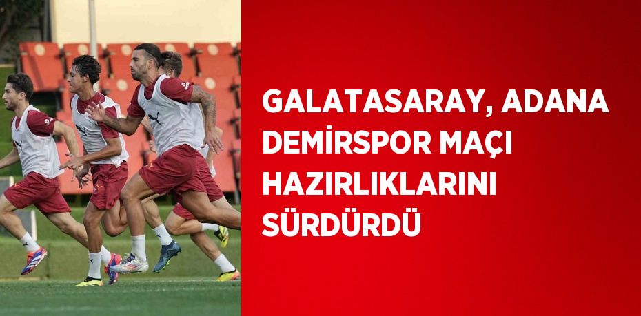 GALATASARAY, ADANA DEMİRSPOR MAÇI HAZIRLIKLARINI SÜRDÜRDÜ