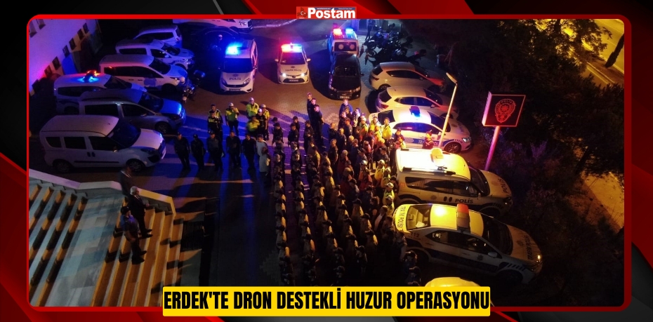 Erdek'te dron destekli huzur operasyonu  