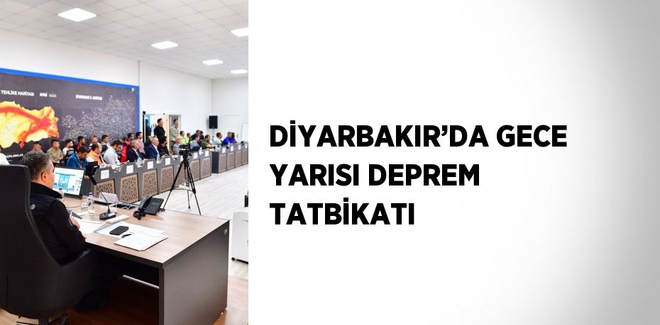 DİYARBAKIR’DA GECE YARISI DEPREM TATBİKATI