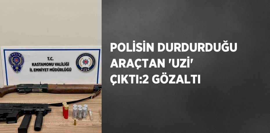 POLİSİN DURDURDUĞU ARAÇTAN 'UZİ' ÇIKTI:2 GÖZALTI