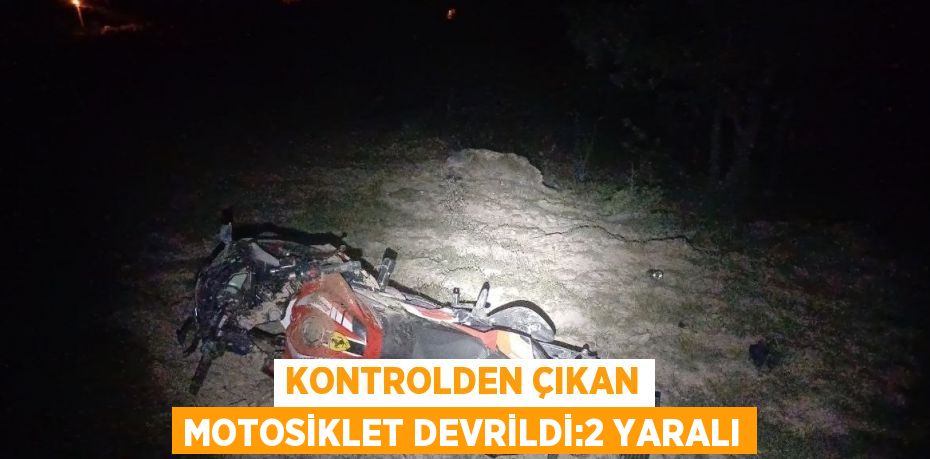 KONTROLDEN ÇIKAN MOTOSİKLET DEVRİLDİ:2 YARALI