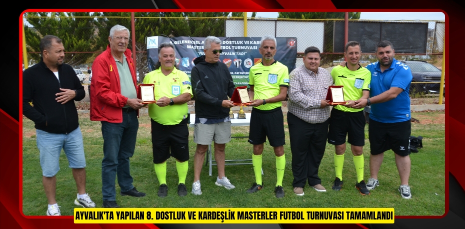 Ayvalık'ta yapılan 8. Dostluk ve Kardeşlik Masterler Futbol Turnuvası tamamlandı