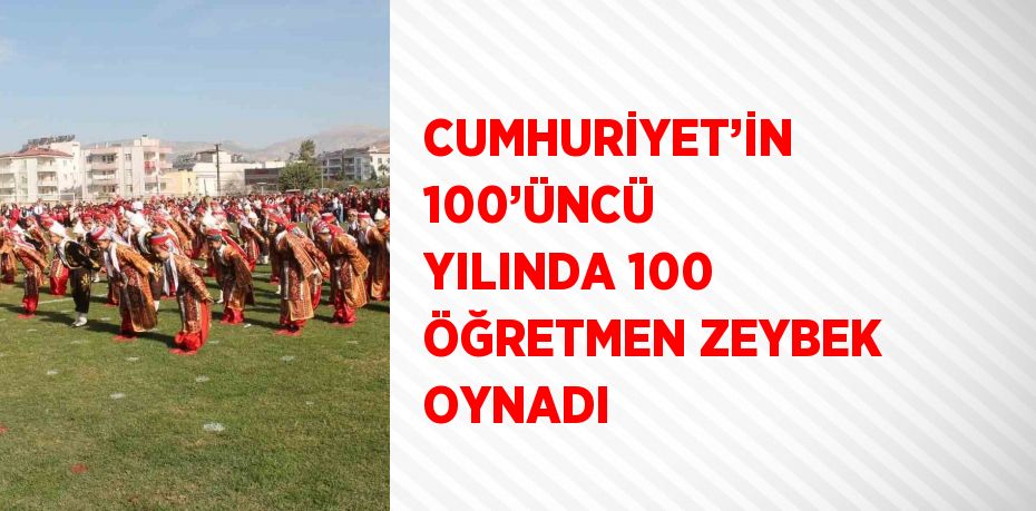 CUMHURİYET’İN 100’ÜNCÜ YILINDA 100 ÖĞRETMEN ZEYBEK OYNADI