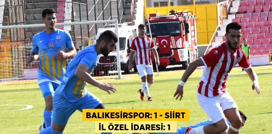 Balıkesirspor: 1 - Siirt İl Özel İdaresi: 1 