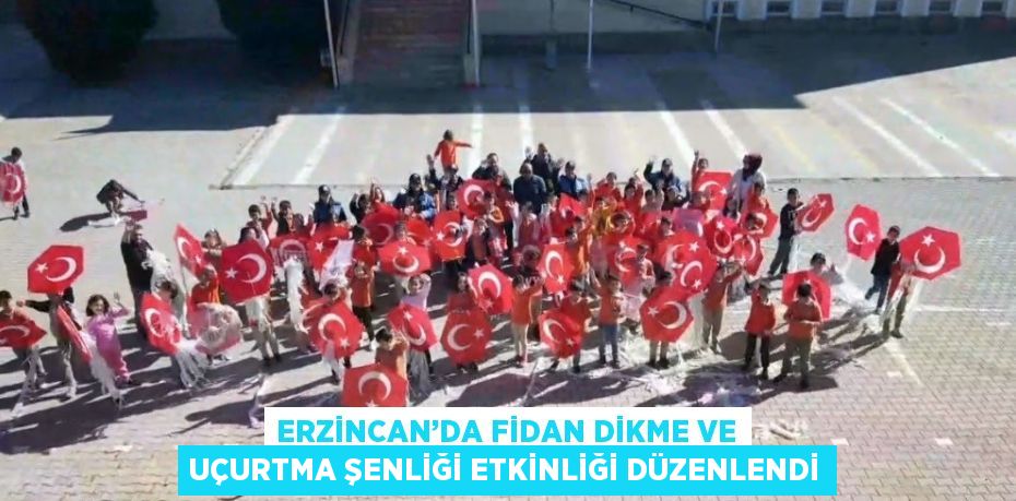 ERZİNCAN’DA FİDAN DİKME VE UÇURTMA ŞENLİĞİ ETKİNLİĞİ DÜZENLENDİ