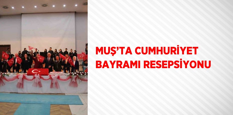 MUŞ’TA CUMHURİYET BAYRAMI RESEPSİYONU