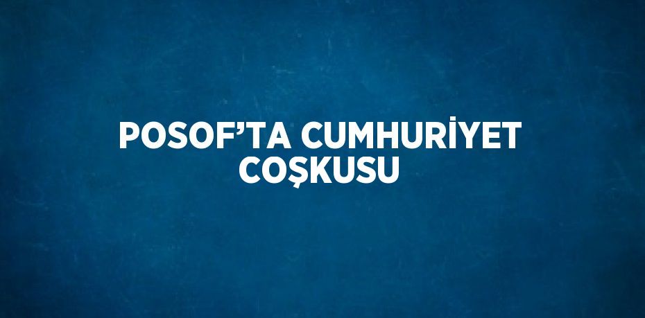 POSOF’TA CUMHURİYET COŞKUSU