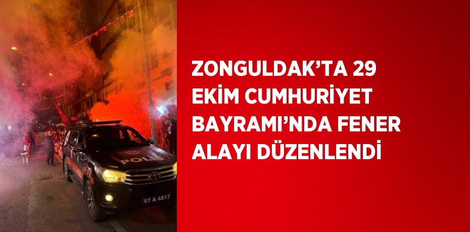 ZONGULDAK’TA 29 EKİM CUMHURİYET BAYRAMI’NDA FENER ALAYI DÜZENLENDİ