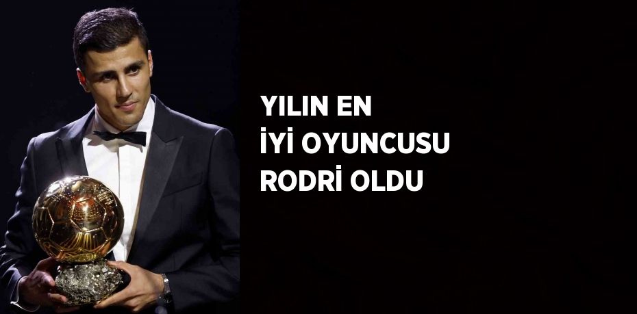 YILIN EN İYİ OYUNCUSU RODRİ OLDU