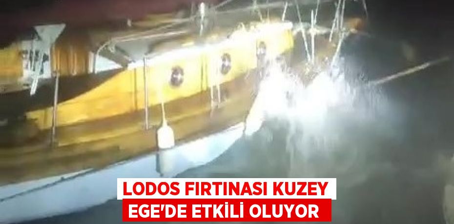 Lodos fırtınası Kuzey Ege’de etkili oluyor 