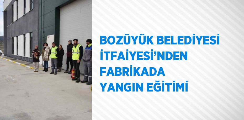 BOZÜYÜK BELEDİYESİ İTFAİYESİ’NDEN FABRİKADA YANGIN EĞİTİMİ