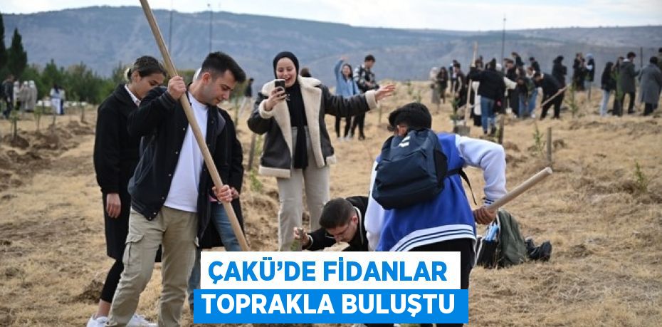 ÇAKÜ’DE FİDANLAR TOPRAKLA BULUŞTU