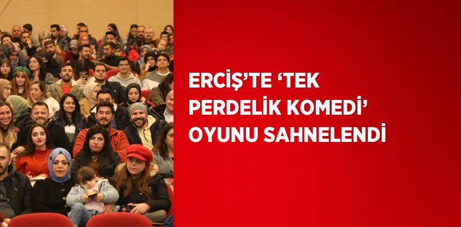 ERCİŞ’TE ‘TEK PERDELİK KOMEDİ’ OYUNU SAHNELENDİ