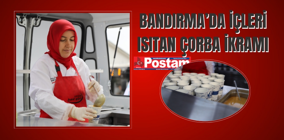 BANDIRMA’DA İÇLERİ ISITAN ÇORBA İKRAMI