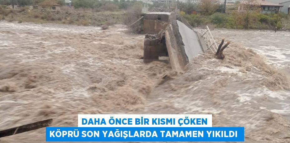 Daha önce bir kısmı çöken köprü son yağışlarda tamamen yıkıldı 