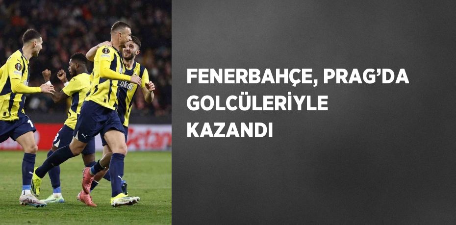 FENERBAHÇE, PRAG’DA GOLCÜLERİYLE KAZANDI