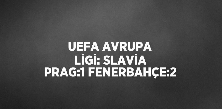 UEFA AVRUPA LİGİ: SLAVİA PRAG:1 FENERBAHÇE:2